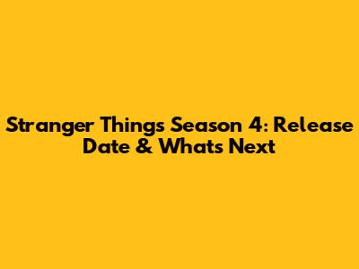Stranger Things Season 4: Release Date & What's Next