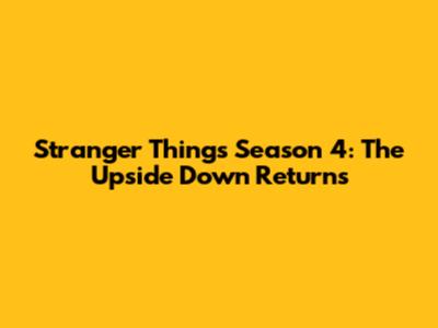 Stranger Things Season 4: The Upside Down Returns