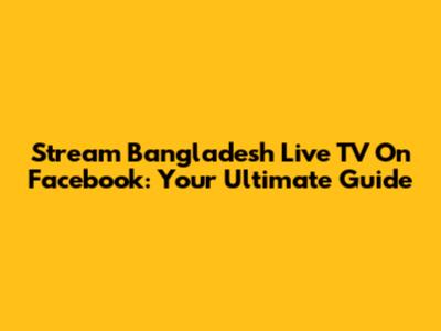 Stream Bangladesh Live TV On Facebook: Your Ultimate Guide