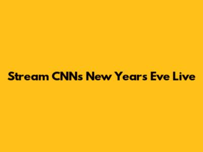 Stream CNN's New Year's Eve Live