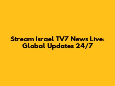 Stream Israel TV7 News Live: Global Updates 24/7