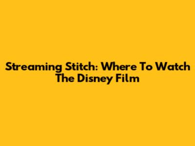 Streaming Stitch: Where To Watch The Disney Film