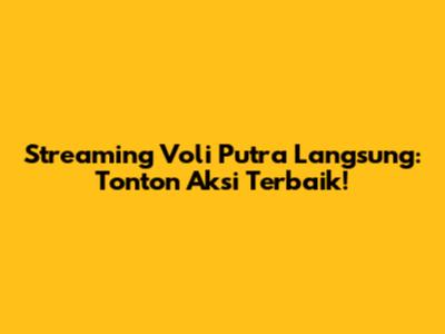 Streaming Voli Putra Langsung: Tonton Aksi Terbaik!