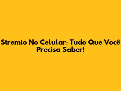 Stremio No Celular: Tudo Que Você Precisa Saber!