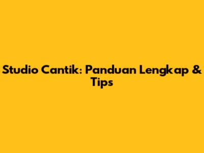Studio Cantik: Panduan Lengkap & Tips