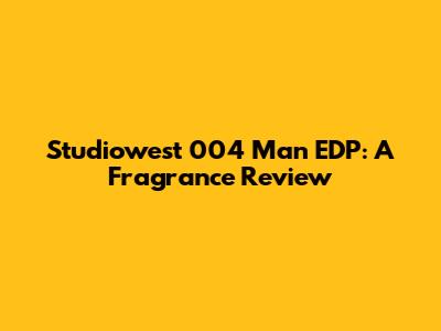 Studiowest 004 Man EDP: A Fragrance Review