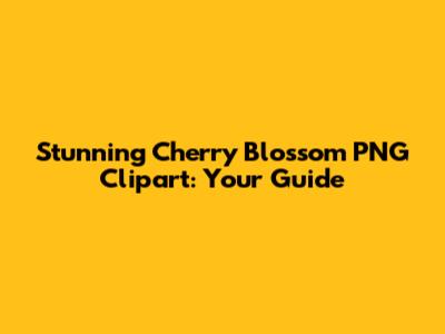 Stunning Cherry Blossom PNG Clipart: Your Guide