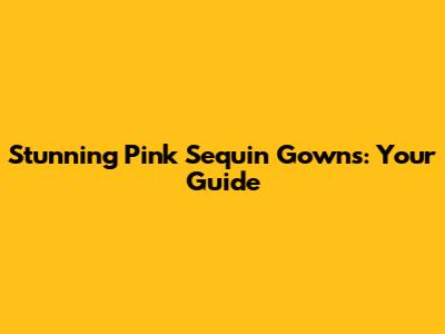 Stunning Pink Sequin Gowns: Your Guide