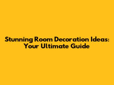 Stunning Room Decoration Ideas: Your Ultimate Guide
