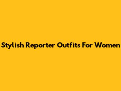 Stylish Reporter Outfits For Women