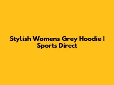Stylish Women's Grey Hoodie | Sports Direct