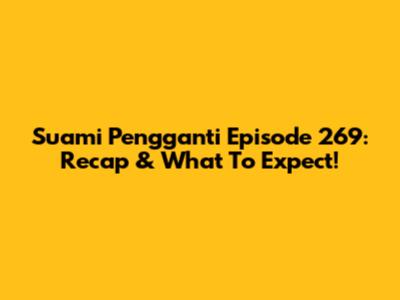 Suami Pengganti Episode 269: Recap & What To Expect!