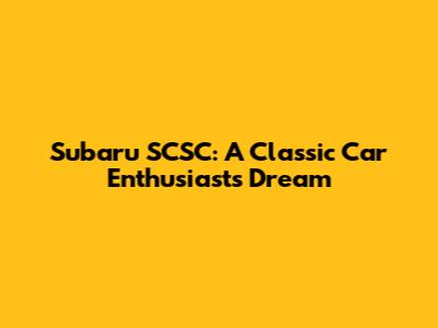Subaru SCSC: A Classic Car Enthusiast's Dream