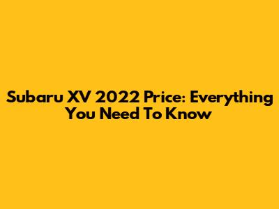 Subaru XV 2022 Price: Everything You Need To Know