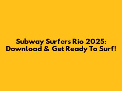 Subway Surfers Rio 2025: Download & Get Ready To Surf!