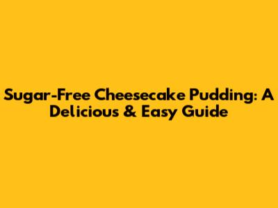 Sugar-Free Cheesecake Pudding: A Delicious & Easy Guide