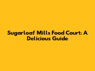 Sugarloaf Mills Food Court: A Delicious Guide