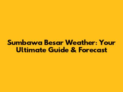 Sumbawa Besar Weather: Your Ultimate Guide & Forecast