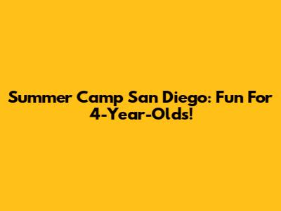 Summer Camp San Diego: Fun For 4-Year-Olds!