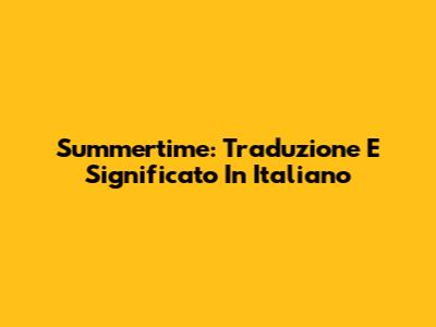 Summertime: Traduzione E Significato In Italiano