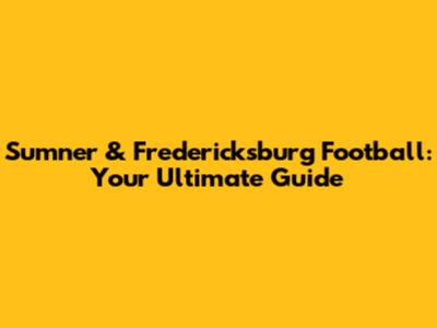 Sumner & Fredericksburg Football: Your Ultimate Guide