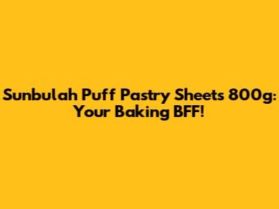 Sunbulah Puff Pastry Sheets 800g: Your Baking BFF!
