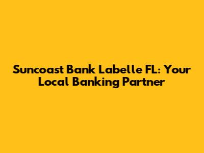 Suncoast Bank Labelle FL: Your Local Banking Partner