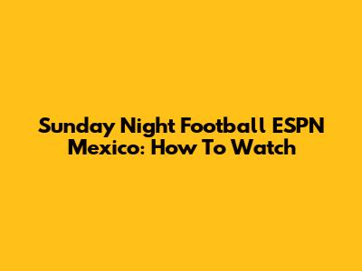 Sunday Night Football ESPN Mexico: How To Watch