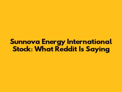 Sunnova Energy International Stock: What Reddit Is Saying