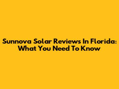 Sunnova Solar Reviews In Florida: What You Need To Know