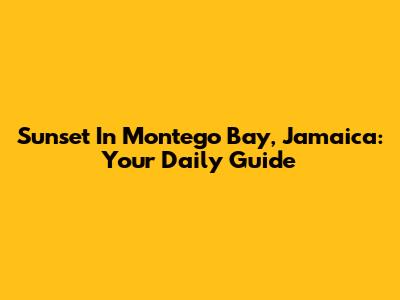 Sunset In Montego Bay, Jamaica: Your Daily Guide