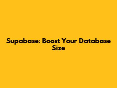 Supabase: Boost Your Database Size