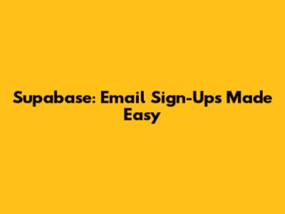 Supabase: Email Sign-Ups Made Easy