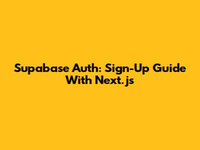 Supabase Auth: Sign-Up Guide With Next.js