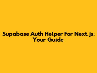 Supabase Auth Helper For Next.js: Your Guide