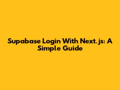 Supabase Login With Next.js: A Simple Guide