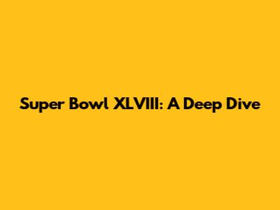 Super Bowl XLVIII: A Deep Dive