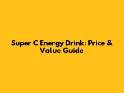 Super C Energy Drink: Price & Value Guide