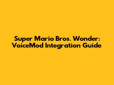 Super Mario Bros. Wonder: VoiceMod Integration Guide