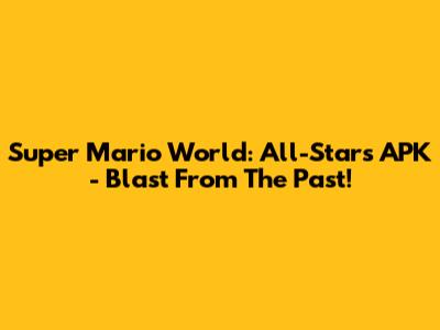 Super Mario World: All-Stars APK - Blast From The Past!