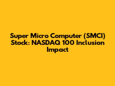 Super Micro Computer (SMCI) Stock: NASDAQ 100 Inclusion Impact