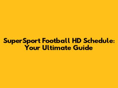 SuperSport Football HD Schedule: Your Ultimate Guide