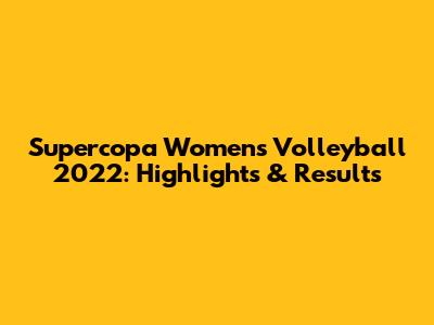 Supercopa Women's Volleyball 2022: Highlights & Results