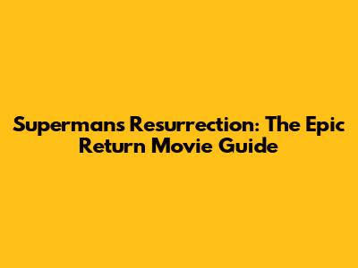 Superman's Resurrection: The Epic Return Movie Guide