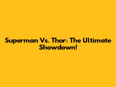 Superman Vs. Thor: The Ultimate Showdown!