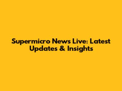 Supermicro News Live: Latest Updates & Insights