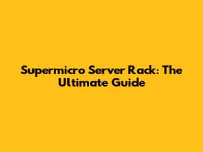 Supermicro Server Rack: The Ultimate Guide