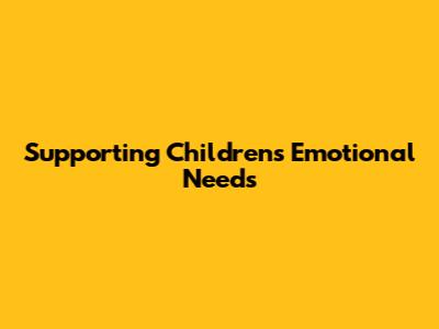 Supporting Children's Emotional Needs