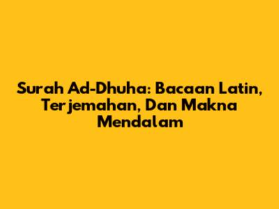 Surah Ad-Dhuha: Bacaan Latin, Terjemahan, Dan Makna Mendalam