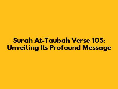 Surah At-Taubah Verse 105: Unveiling Its Profound Message